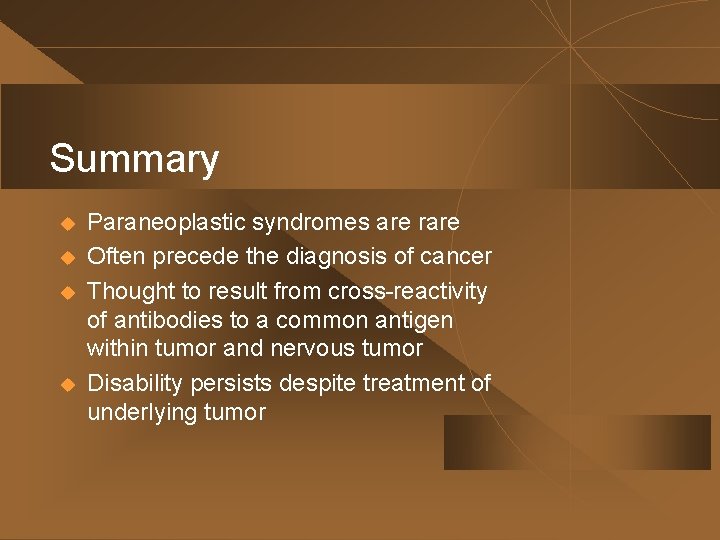 Summary u u Paraneoplastic syndromes are rare Often precede the diagnosis of cancer Thought