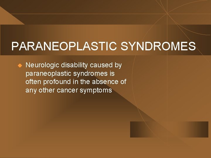 PARANEOPLASTIC SYNDROMES u Neurologic disability caused by paraneoplastic syndromes is often profound in the