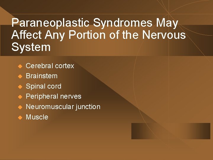 Paraneoplastic Syndromes May Affect Any Portion of the Nervous System u u u Cerebral