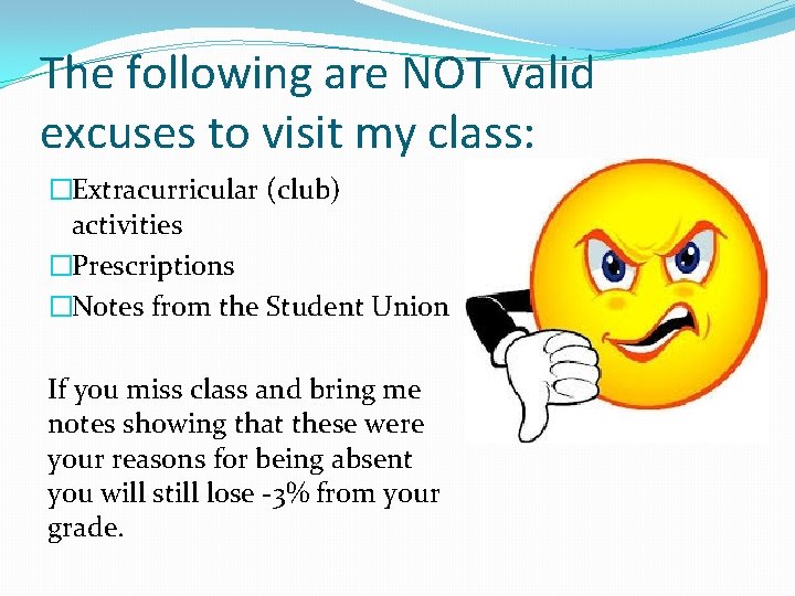 The following are NOT valid excuses to visit my class: �Extracurricular (club) activities �Prescriptions The following are NOT valid excuses to visit my class: �Extracurricular (club) activities �Prescriptions