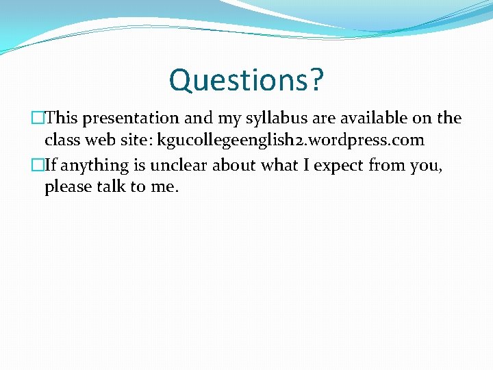 Questions? �This presentation and my syllabus are available on the class web site: kgucollegeenglish Questions? �This presentation and my syllabus are available on the class web site: kgucollegeenglish