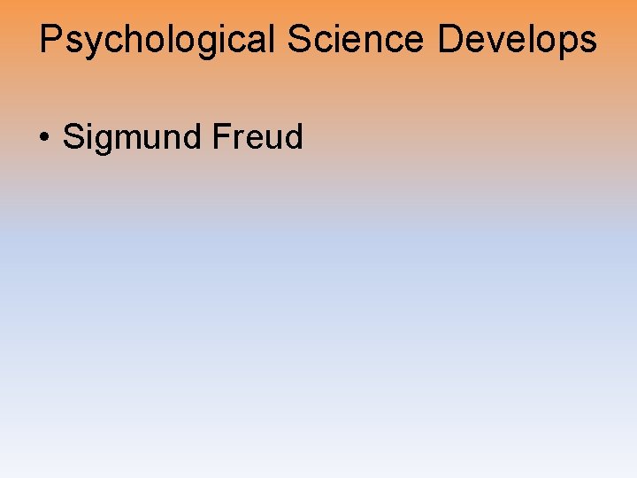 Psychological Science Develops • Sigmund Freud 