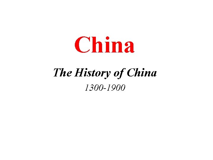 China The History of China 1300 -1900 