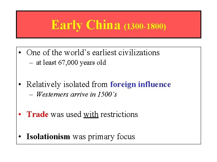 Early China (1300 -1800) • One of the world’s earliest civilizations – at least