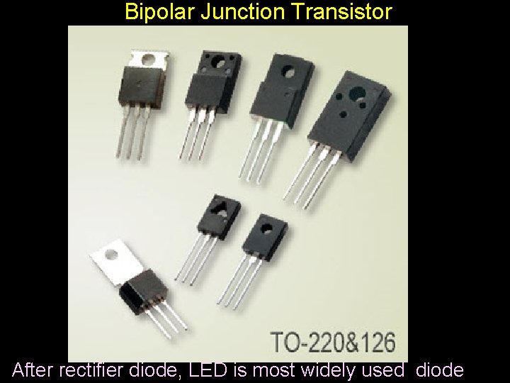 Bipolar Junction Transistor After rectifier diode, LED is most widely used diode 