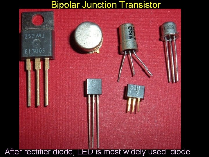 Bipolar Junction Transistor After rectifier diode, LED is most widely used diode 