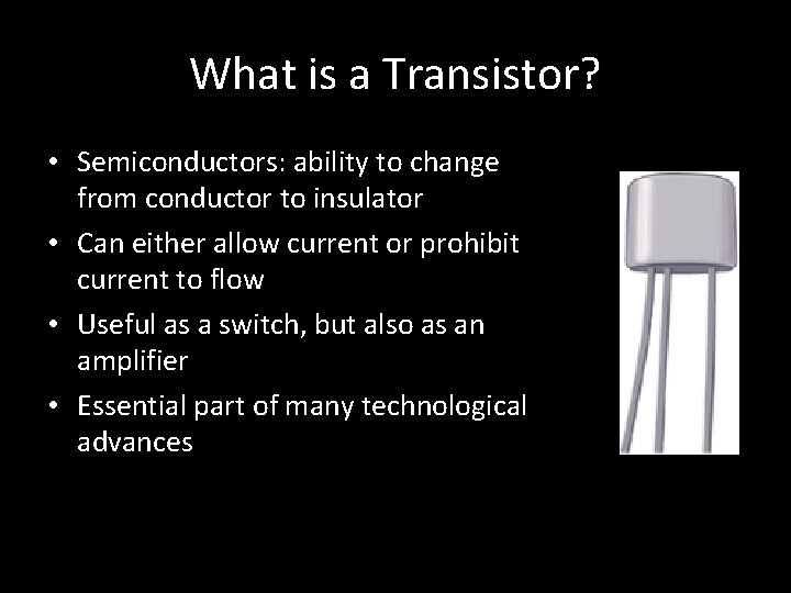What is a Transistor? • Semiconductors: ability to change from conductor to insulator •