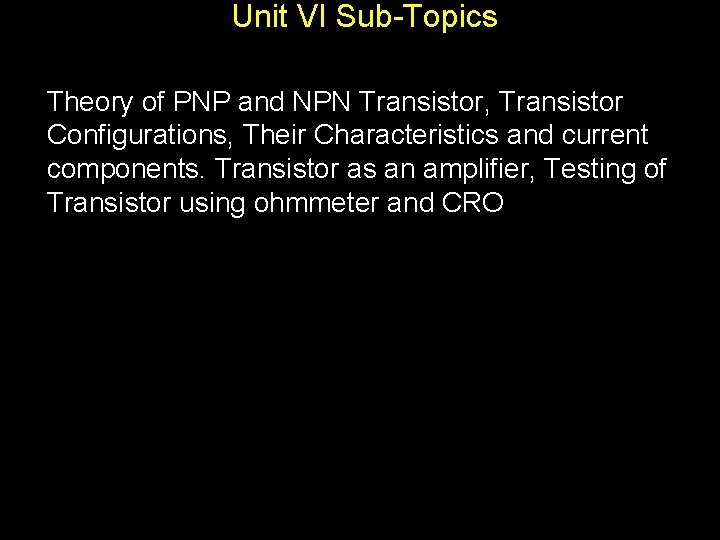 Unit VI Sub-Topics Theory of PNP and NPN Transistor, Transistor Configurations, Their Characteristics and