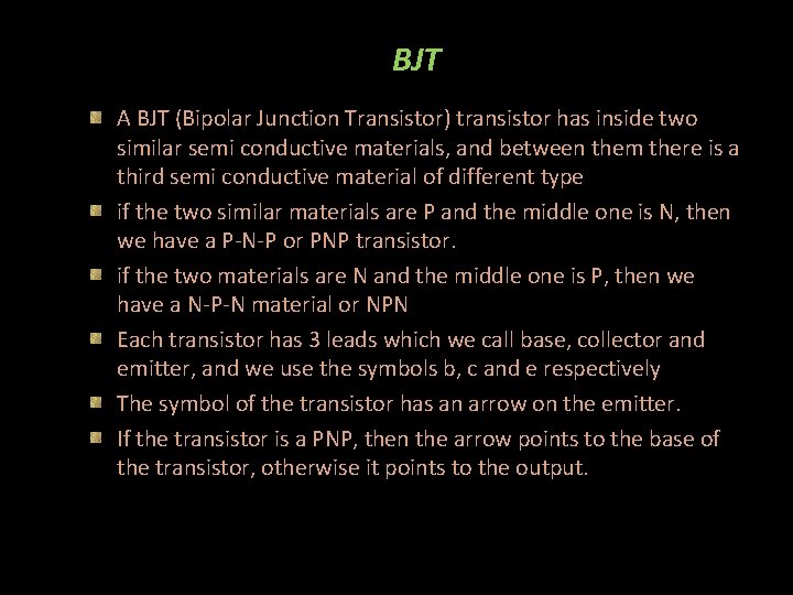 BJT A BJT (Bipolar Junction Transistor) transistor has inside two similar semi conductive materials,