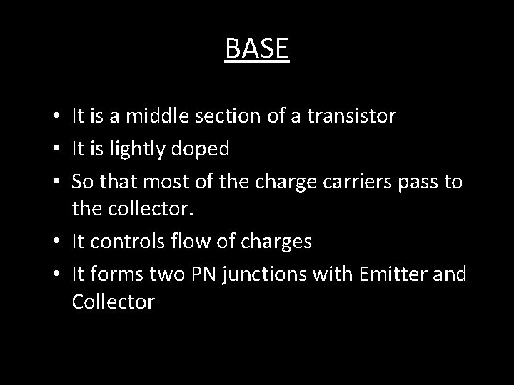 BASE • It is a middle section of a transistor • It is lightly