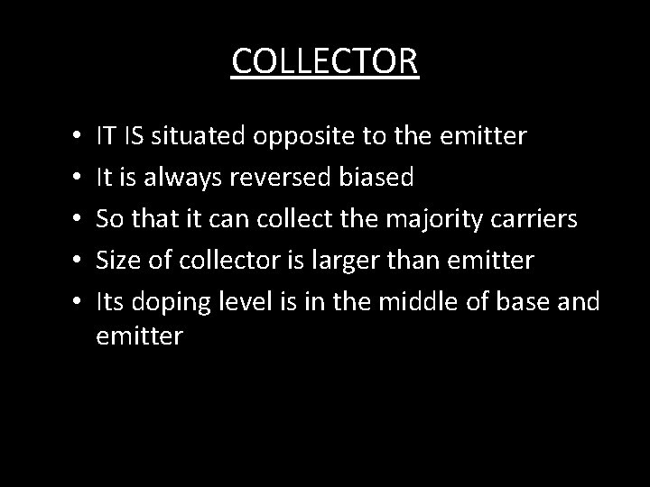 COLLECTOR • • • IT IS situated opposite to the emitter It is always