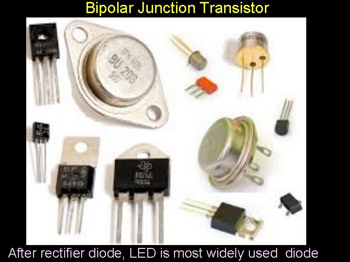 Bipolar Junction Transistor After rectifier diode, LED is most widely used diode 