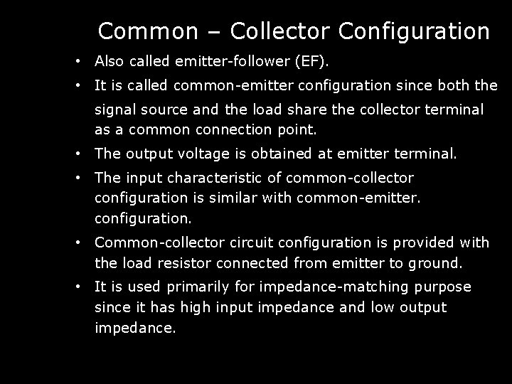 Common – Collector Configuration • Also called emitter-follower (EF). • It is called common-emitter