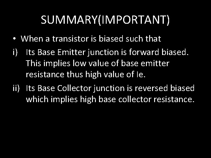 SUMMARY(IMPORTANT) • When a transistor is biased such that i) Its Base Emitter junction