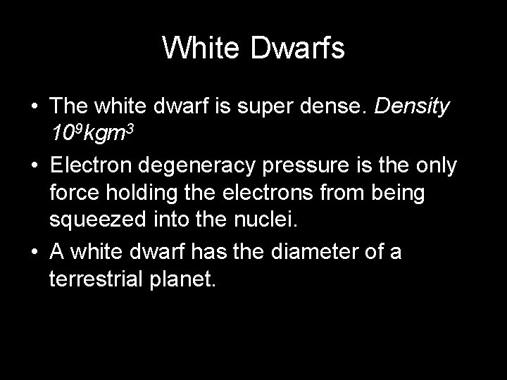 White Dwarfs • The white dwarf is super dense. Density 109 kgm 3 •