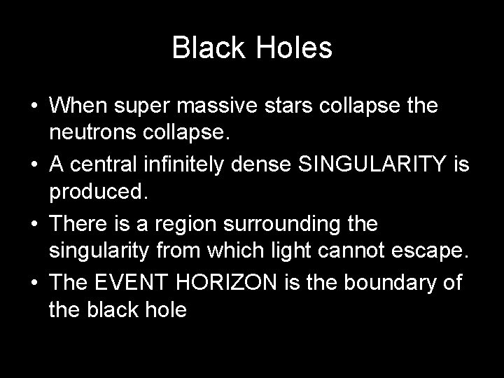 Black Holes • When super massive stars collapse the neutrons collapse. • A central