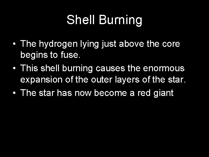 Shell Burning • The hydrogen lying just above the core begins to fuse. •