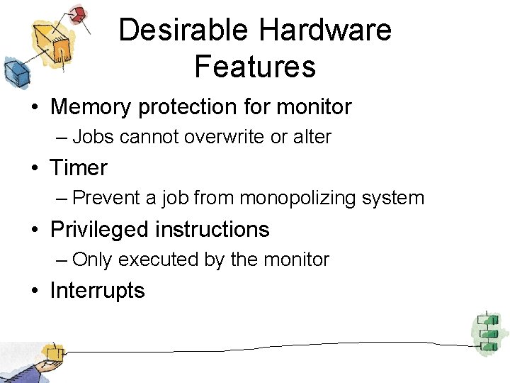 Desirable Hardware Features • Memory protection for monitor – Jobs cannot overwrite or alter