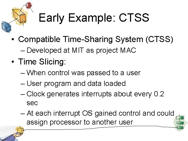 Early Example: CTSS • Compatible Time-Sharing System (CTSS) – Developed at MIT as project