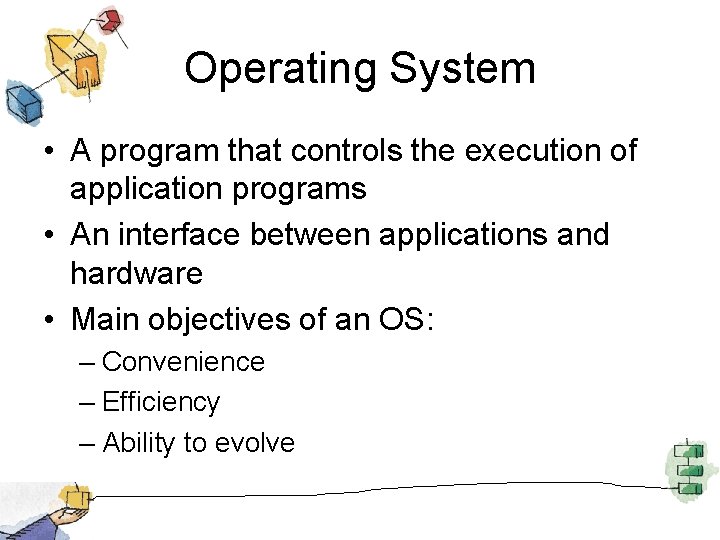 Operating System • A program that controls the execution of application programs • An