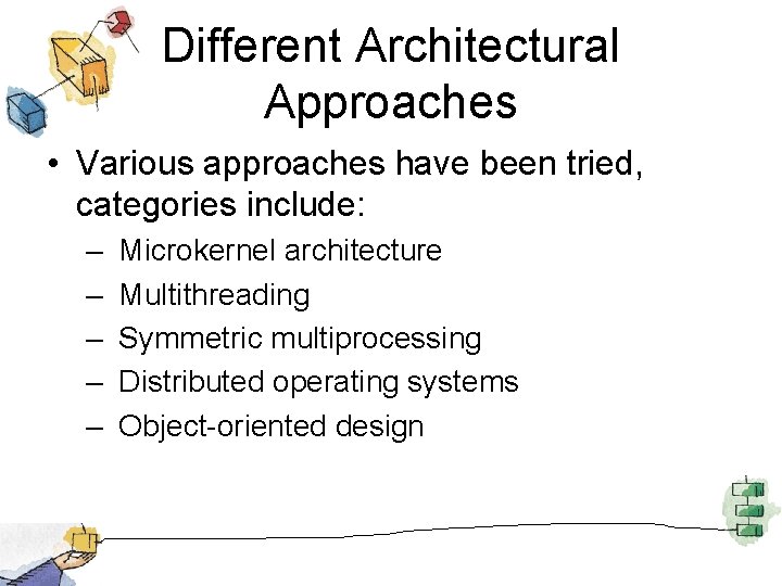 Different Architectural Approaches • Various approaches have been tried, categories include: – – –
