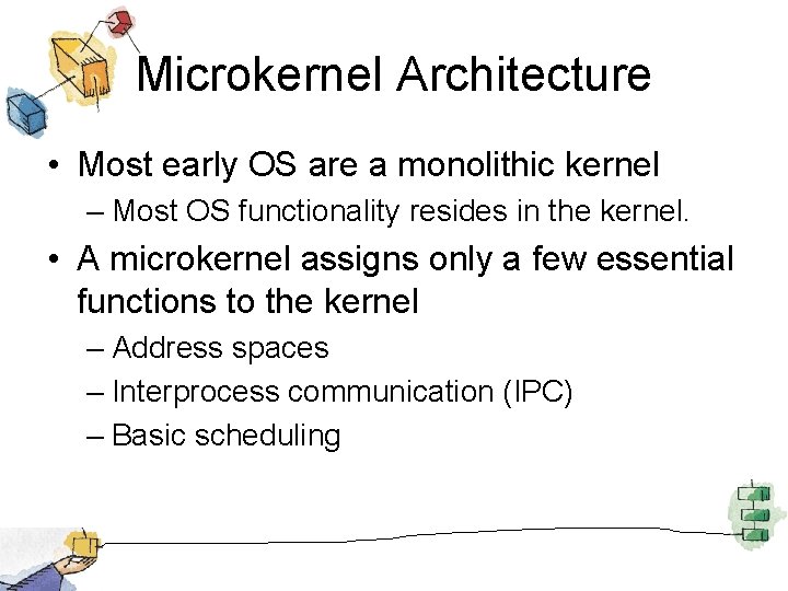 Microkernel Architecture • Most early OS are a monolithic kernel – Most OS functionality
