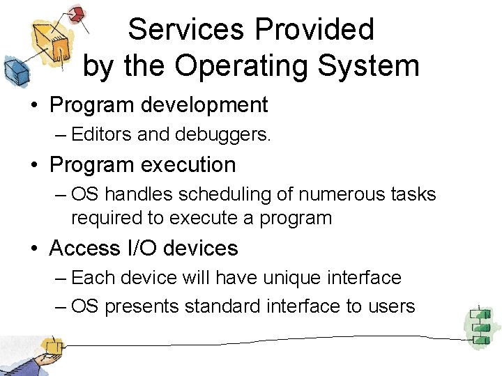 Services Provided by the Operating System • Program development – Editors and debuggers. •