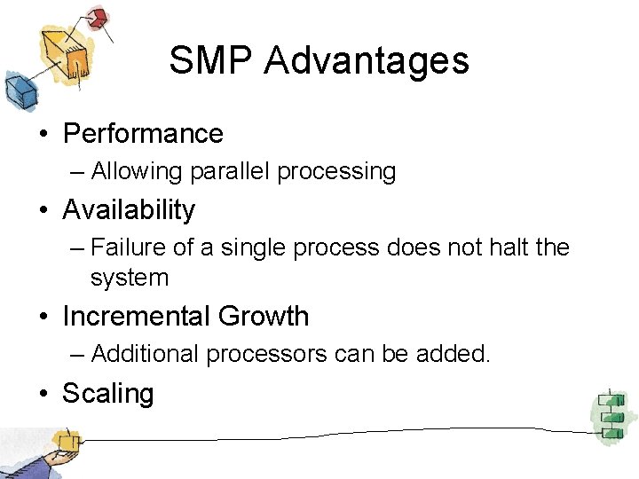 SMP Advantages • Performance – Allowing parallel processing • Availability – Failure of a
