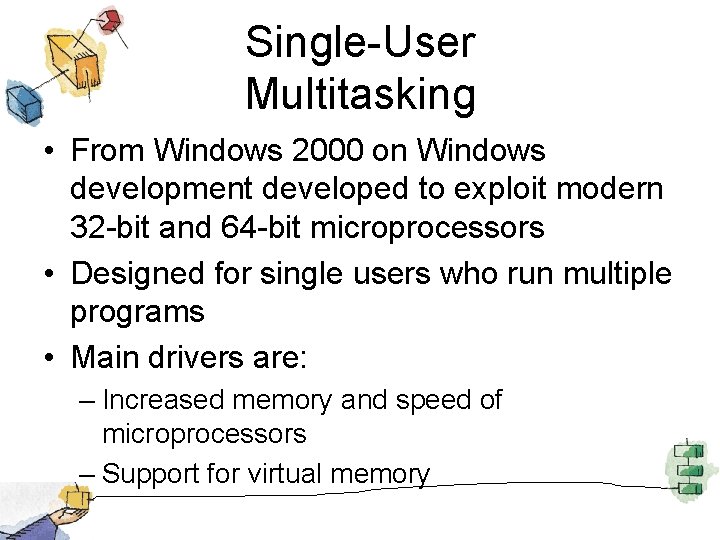 Single-User Multitasking • From Windows 2000 on Windows development developed to exploit modern 32
