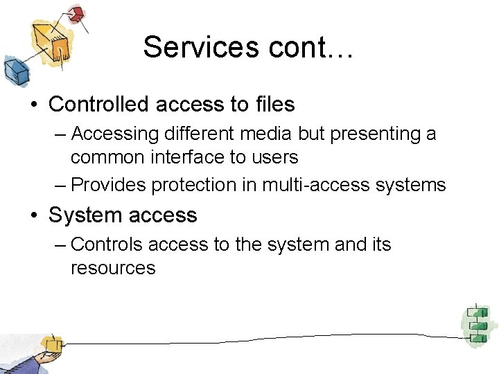 Services cont… • Controlled access to files – Accessing different media but presenting a