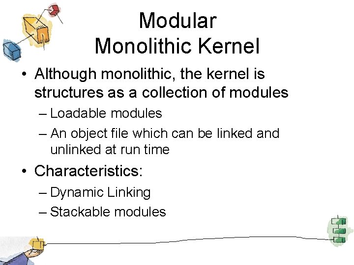 Modular Monolithic Kernel • Although monolithic, the kernel is structures as a collection of