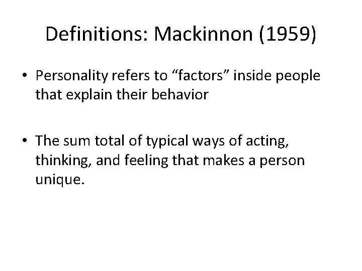 Definitions: Mackinnon (1959) • Personality refers to “factors” inside people that explain their behavior