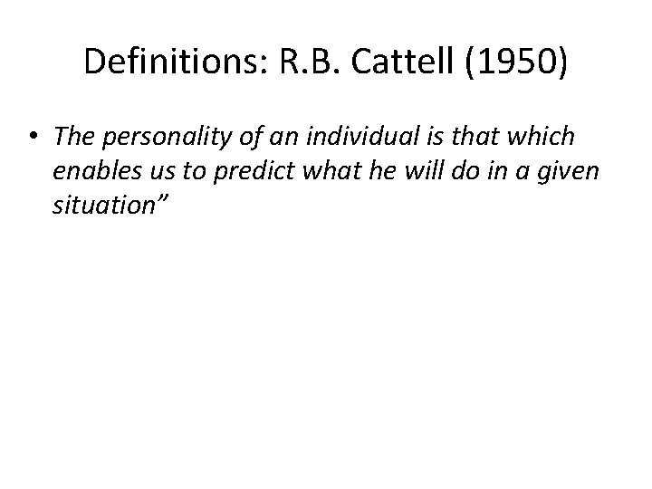 Definitions: R. B. Cattell (1950) • The personality of an individual is that which