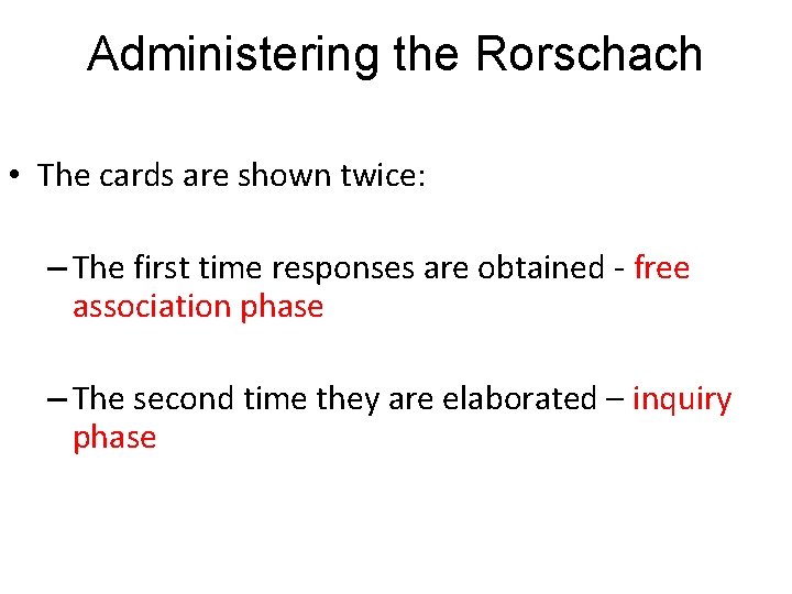 Administering the Rorschach • The cards are shown twice: – The first time responses