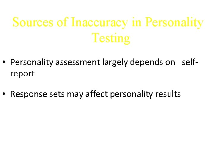  Sources of Inaccuracy in Personality Testing • Personality assessment largely depends on selfreport