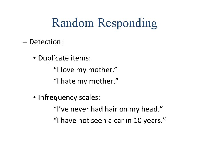 Random Responding – Detection: • Duplicate items: “I love my mother. ” “I hate
