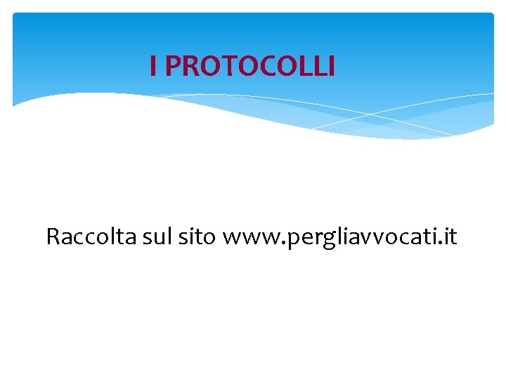 I PROTOCOLLI Raccolta sul sito www. pergliavvocati. it 