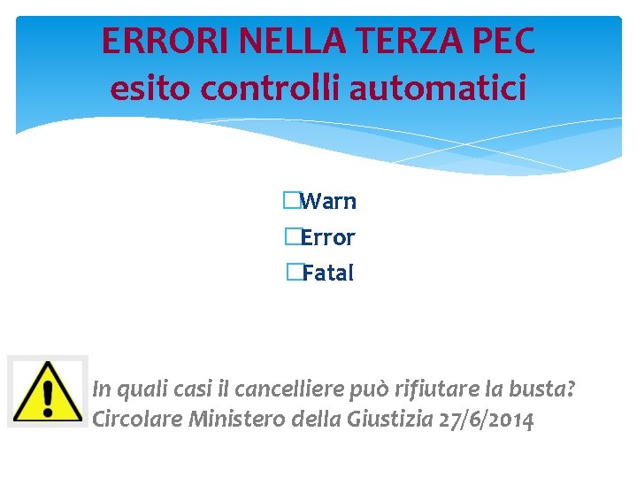 ERRORI NELLA TERZA PEC esito controlli automatici �Warn �Error �Fatal In quali casi il