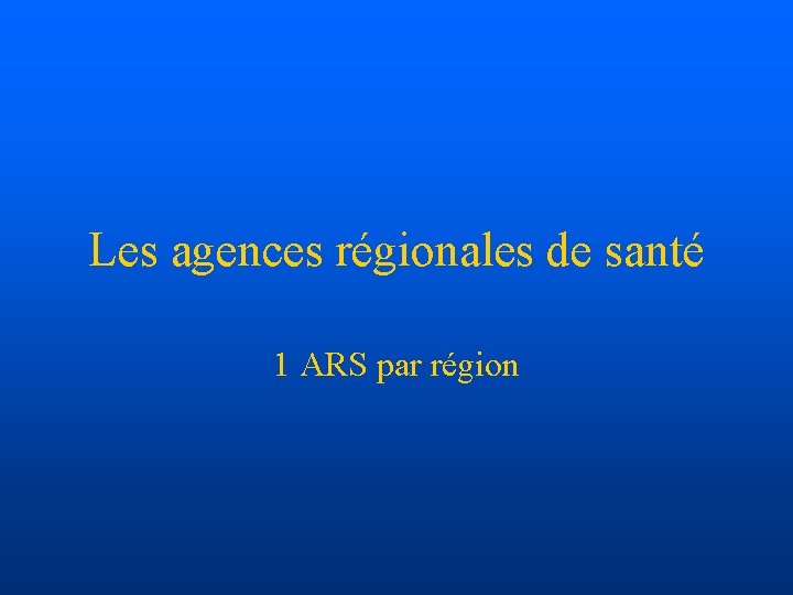 Les agences régionales de santé 1 ARS par région 