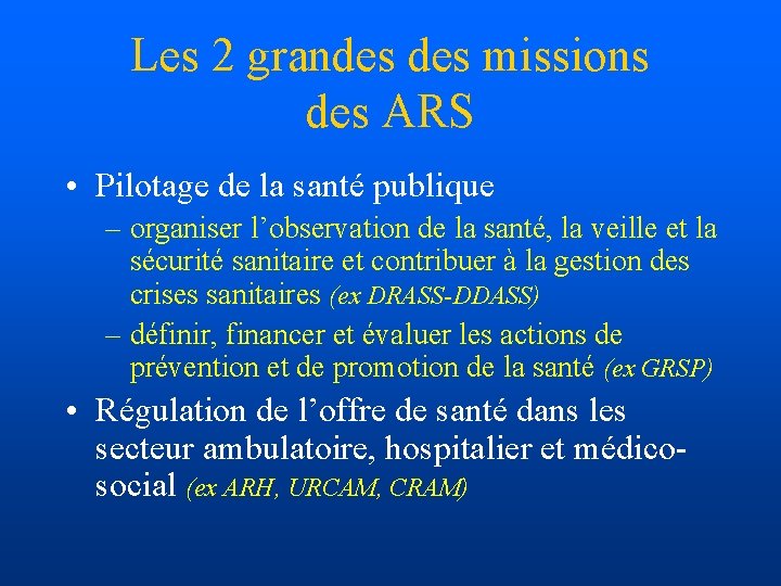 Les 2 grandes missions des ARS • Pilotage de la santé publique – organiser