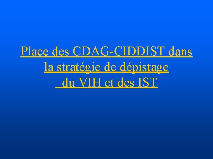 Place des CDAG-CIDDIST dans la stratégie de dépistage du VIH et des IST 