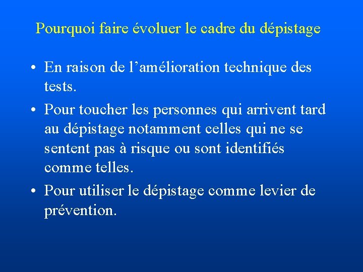 Pourquoi faire évoluer le cadre du dépistage • En raison de l’amélioration technique des