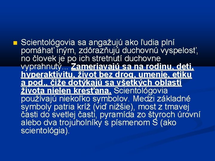  Scientológovia sa angažujú ako ľudia plní pomáhať iným, zdôrazňujú duchovnú vyspelosť, no človek