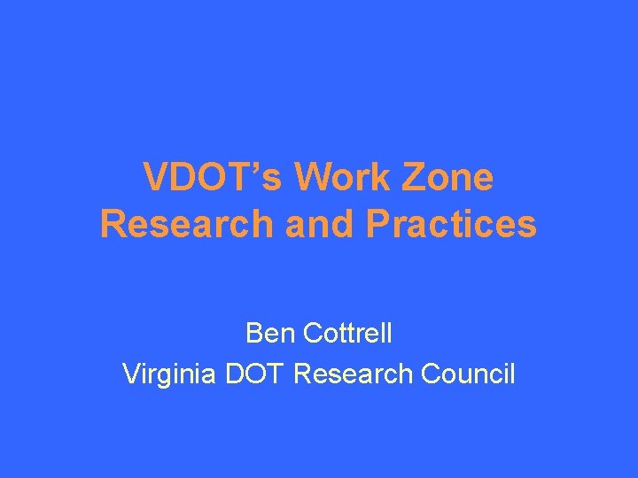 VDOT’s Work Zone Research and Practices Ben Cottrell Virginia DOT Research Council 