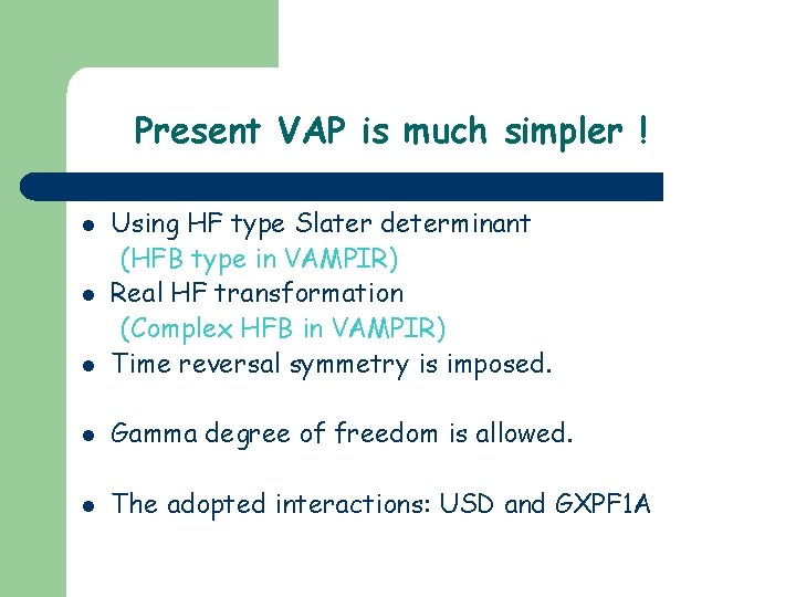 Present VAP is much simpler ! l Using HF type Slater determinant (HFB type