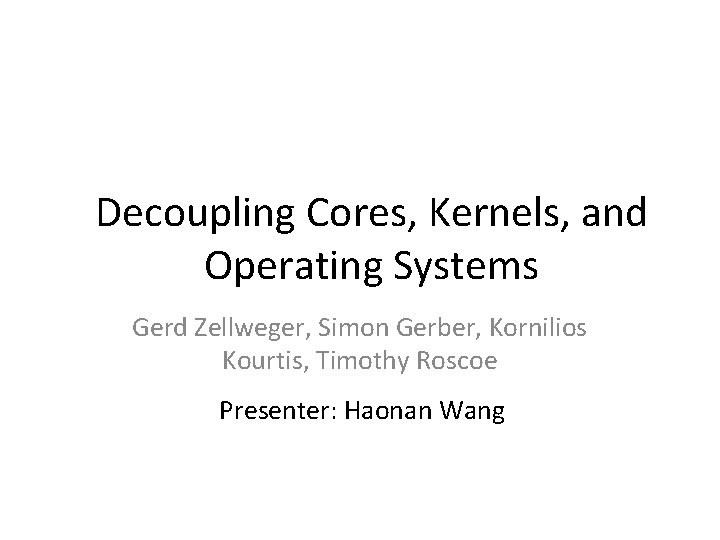 Decoupling Cores, Kernels, and Operating Systems Gerd Zellweger, Simon Gerber, Kornilios Kourtis, Timothy Roscoe