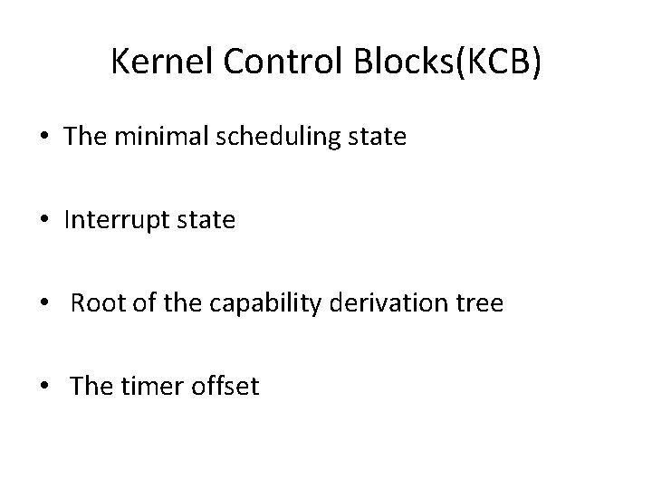 Kernel Control Blocks(KCB) • The minimal scheduling state • Interrupt state • Root of