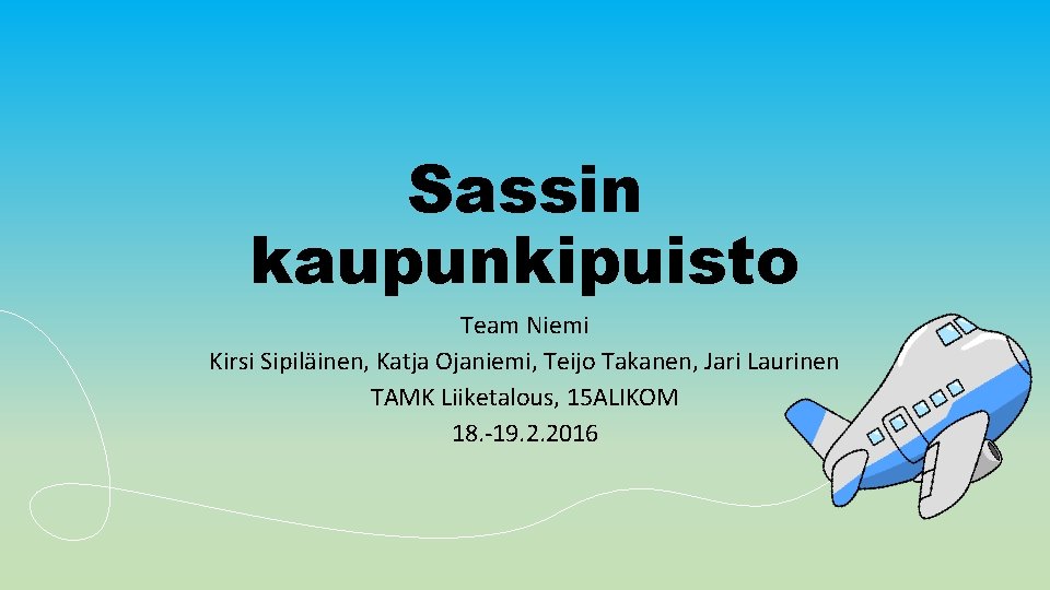 Sassin kaupunkipuisto Team Niemi Kirsi Sipiläinen, Katja Ojaniemi, Teijo Takanen, Jari Laurinen TAMK Liiketalous,