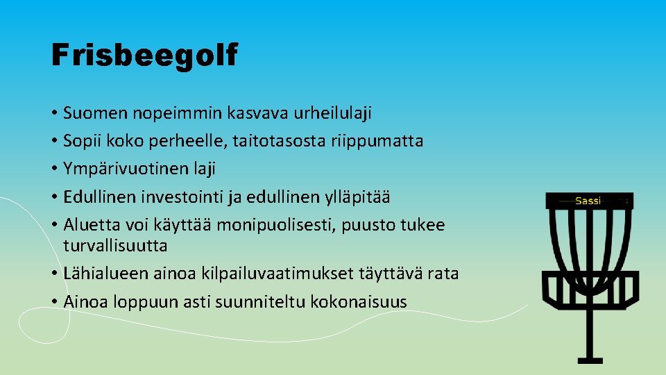 Frisbeegolf • Suomen nopeimmin kasvava urheilulaji • Sopii koko perheelle, taitotasosta riippumatta • Ympärivuotinen