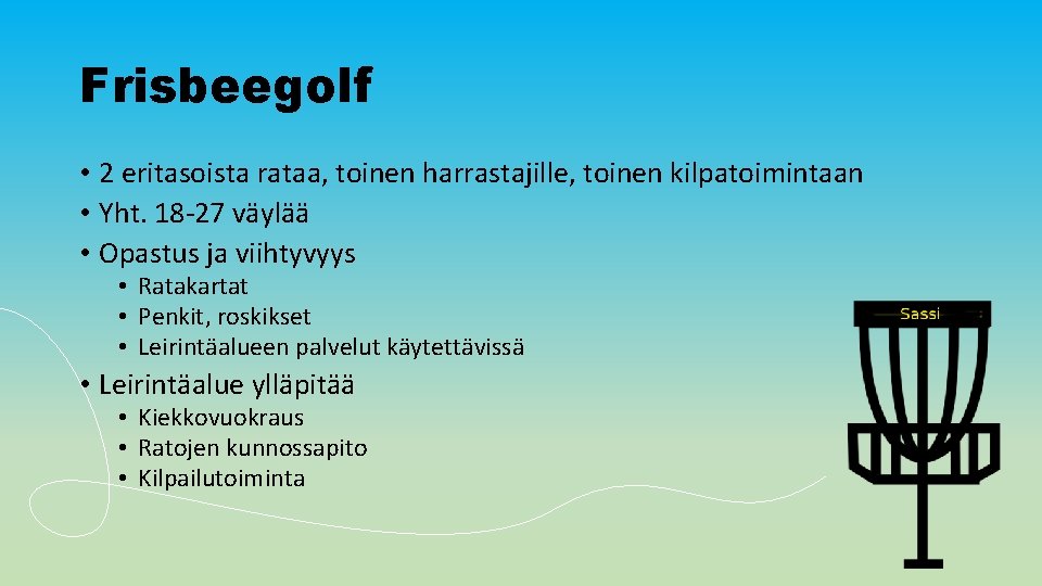 Frisbeegolf • 2 eritasoista rataa, toinen harrastajille, toinen kilpatoimintaan • Yht. 18 -27 väylää